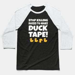 Stop Killing Ducks To Make Duck Tape! Baseball T-Shirt